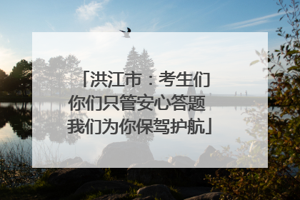 洪江市：考生们 你们只管安心答题 我们为你保驾护航