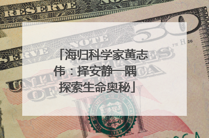 海归科学家黄志伟：择安静一隅 探索生命奥秘