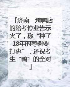济南一烤鸭店的陪考停业告示火了，称“种了18年的枣树要打枣”，还祝考生“鸭”的全对