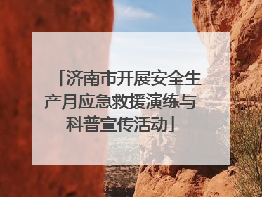 济南市开展安全生产月应急救援演练与科普宣传活动