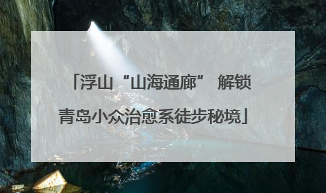 浮山“山海通廊” 解锁青岛小众治愈系徒步秘境