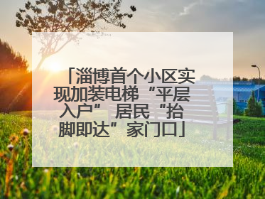 淄博首个小区实现加装电梯“平层入户” 居民“抬脚即达”家门口