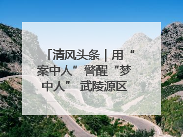 清风头条｜用“案中人”警醒“梦中人” 武陵源区百名干部“零距离”接受警示教育