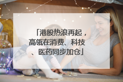 港股热浪再起，高瓴在消费、科技、医药同步加仓