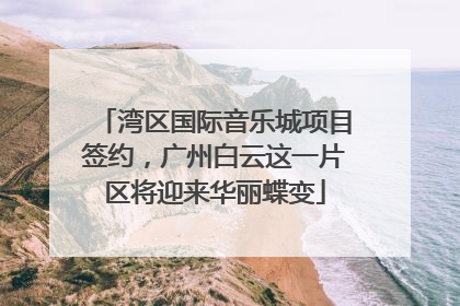 湾区国际音乐城项目签约，广州白云这一片区将迎来华丽蝶变