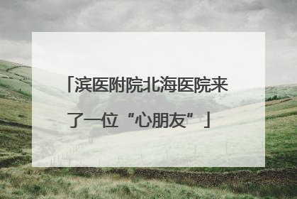 滨医附院北海医院来了一位“心朋友”