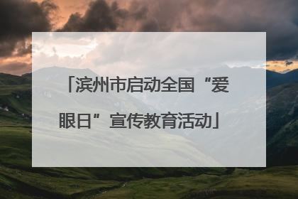 滨州市启动全国“爱眼日”宣传教育活动