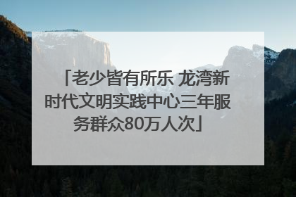 老少皆有所乐 龙湾新时代文明实践中心三年服务群众80万人次