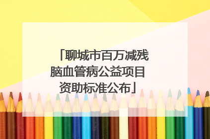 聊城市百万减残脑血管病公益项目资助标准公布