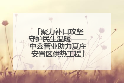 聚力补口攻坚 守护民生温暖——中鑫管业助力夏庄安置区供热工程