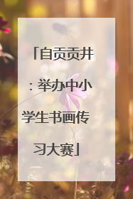 自贡贡井：举办中小学生书画传习大赛