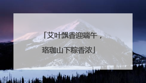 艾叶飘香迎端午，珞珈山下粽香浓