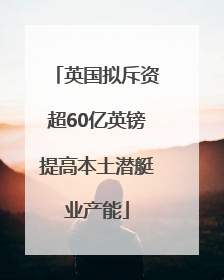 英国拟斥资超60亿英镑提高本土潜艇业产能