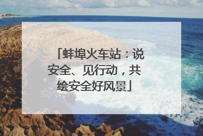 蚌埠火车站：说安全、见行动，共绘安全好风景