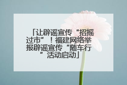 让辟谣宣传“招摇过市”！福建网络举报辟谣宣传“随车行”活动启动