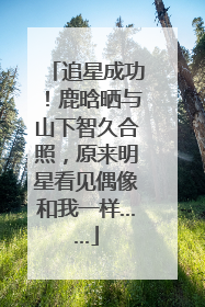 追星成功！鹿晗晒与山下智久合照，原来明星看见偶像和我一样……
