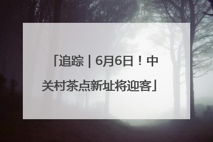 追踪｜6月6日！中关村茶点新址将迎客