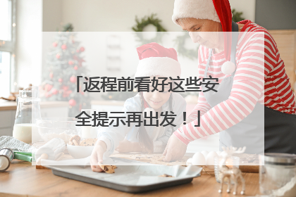 返程前看好这些安全提示再出发！