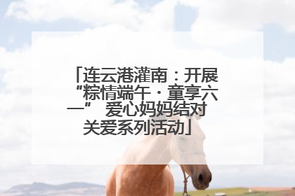 连云港灌南：开展“粽情端午・童享六一” 爱心妈妈结对关爱系列活动