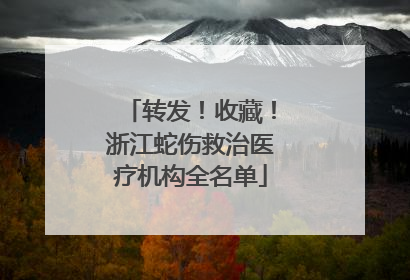 转发！收藏！浙江蛇伤救治医疗机构全名单