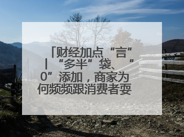 财经加点“言”丨“多半”袋、“0”添加，商家为何频频跟消费者耍心眼？
