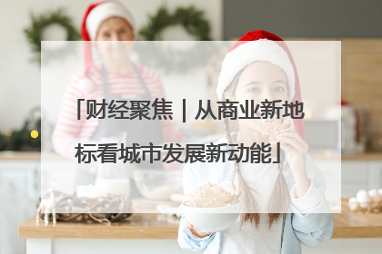 财经聚焦｜从商业新地标看城市发展新动能