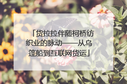 货拉拉伴随柯桥纺织业的脉动——从乌篷船到互联网货运