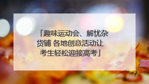 趣味运动会、解忧杂货铺 各地创意活动让考生轻松迎接高考