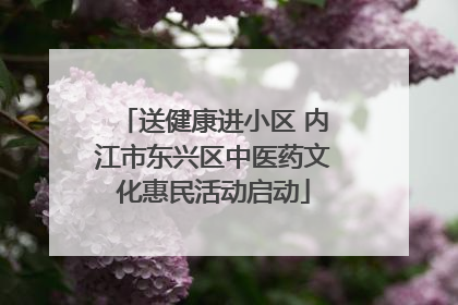 送健康进小区 内江市东兴区中医药文化惠民活动启动