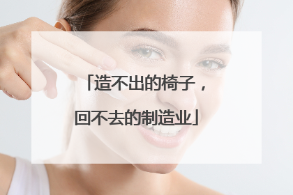造不出的椅子,回不去的制造业