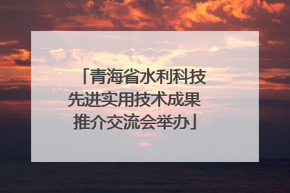青海省水利科技先进实用技术成果推介交流会举办