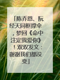 陈乔恩、阮经天同框撑伞，梦回《命中注定我爱你》！双双发文：谢谢我们都没变