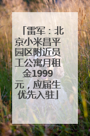 雷军：北京小米昌平园区附近员工公寓月租金1999元，应届生优先入驻