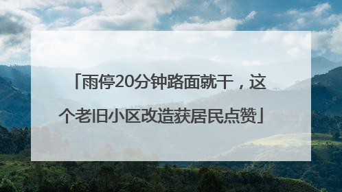 雨停20分钟路面就干，这个老旧小区改造获居民点赞