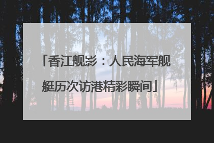 香江舰影：人民海军舰艇历次访港精彩瞬间