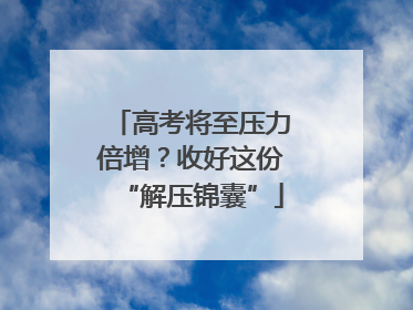 高考将至压力倍增？收好这份“解压锦囊”
