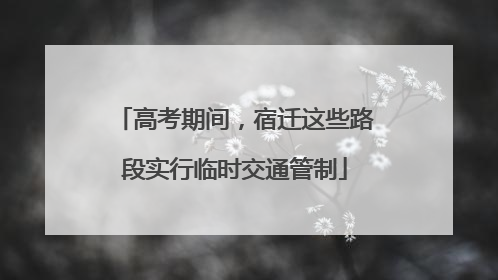高考期间，宿迁这些路段实行临时交通管制