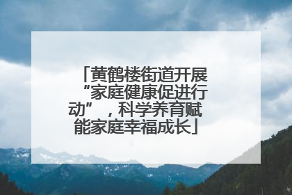 黄鹤楼街道开展“家庭健康促进行动”，科学养育赋能家庭幸福成长