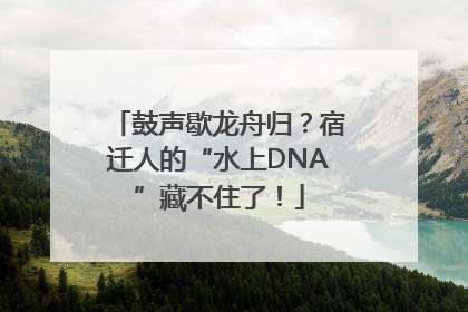 鼓声歇龙舟归？宿迁人的“水上DNA”藏不住了！