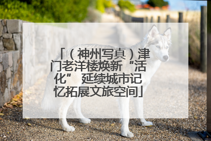 （神州写真）津门老洋楼焕新“活化” 延续城市记忆拓展文旅空间
