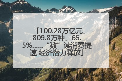 100.28万亿元、809.8万种、65.5%……“数”读消费提速 经济潜力释放