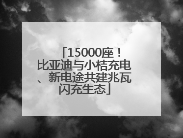 15000座！比亚迪与小桔充电、新电途共建兆瓦闪充生态