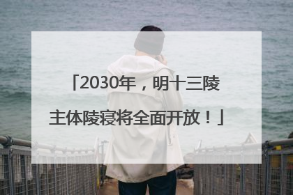 2030年，明十三陵主体陵寝将全面开放！