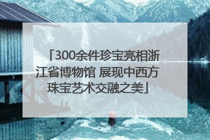 300余件珍宝亮相浙江省博物馆 展现中西方珠宝艺术交融之美