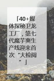 40+媒体探秘卫龙工厂，第七代魔芋爽生产线迎来首次“大检阅”