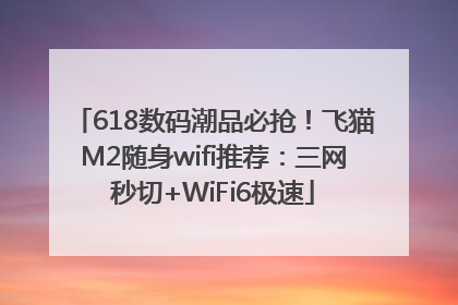 618数码潮品必抢！飞猫M2随身wifi推荐：三网秒切+WiFi6极速
