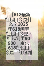 618最新红包口令是什么？2025年618淘宝红包口令是：红包到手90900，京东618红包口令是：红包到手798